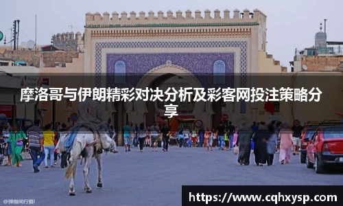 摩洛哥与伊朗精彩对决分析及彩客网投注策略分享
