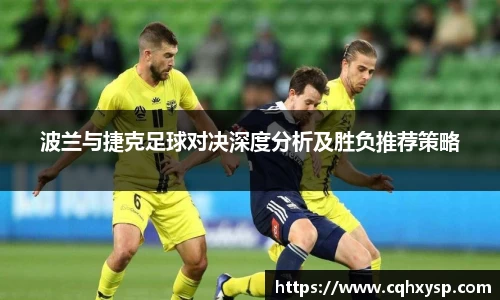 波兰与捷克足球对决深度分析及胜负推荐策略