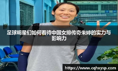 足球明星们如何看待中国女排传奇朱婷的实力与影响力
