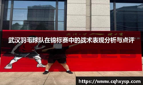 武汉羽毛球队在锦标赛中的战术表现分析与点评