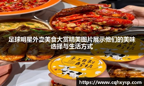 足球明星外卖美食大赏精美图片展示他们的美味选择与生活方式